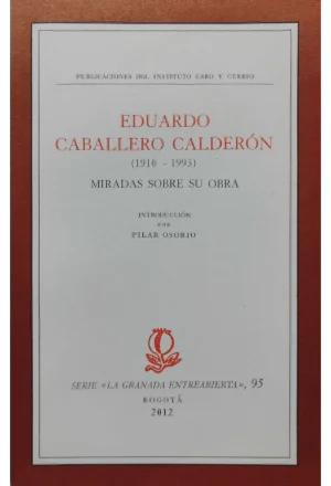 EDUARDO CABALLERO CALDERON 1910 1993 MIRADAS SOBRE SU OBRA