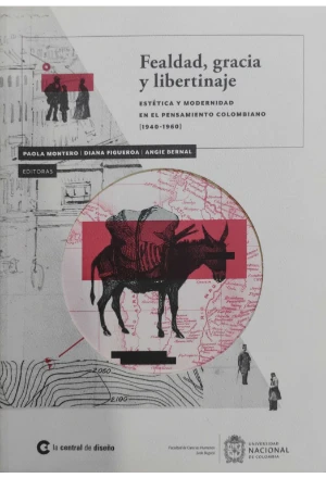 FEALDAD GRACIA Y LIBERTINAJE ESTETICA Y MODERNIDAD EN EL PENSAMIENTO COLOMBIANO 1940 1960