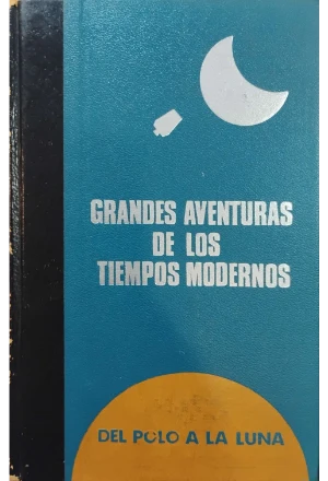 GRANDES AVENTURAS DE LOS TIEMPOS MODERNOS DEL POLO A LA LUNA