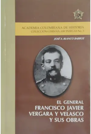 EL GENERAL FRANCISCO JAVIER VERGARA Y VELASCO Y SUS OBRAS