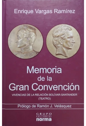 MEMORIA DE LA GRAN CONVENCION VIVENCIAS DE LA RELACION BOLIVAR SANTANDER TEATRO