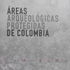AREAS ARQUEOLOGICAS PROTEGIDAS DE COLOMBIA