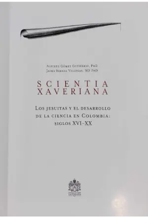 SCIENTIA XAVERIANA LOS JESUITAS Y EL DESARROLLO DE LA CIENCIA EN COLOMBIA SIGLOS XVI-XX