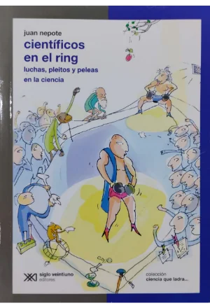 CIENTIFICOS EN EL RING LUCHAS PLEITOS Y PELEAS EN LA CIENCIA