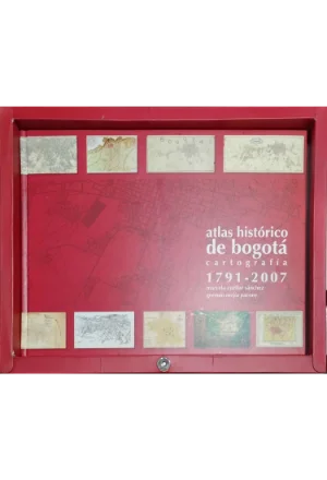 ATLAS HISTORICO DE BOGOTA CARTOGRAFIA 1791-2007