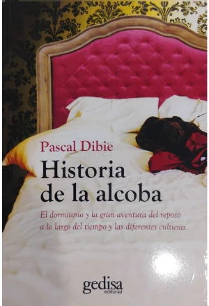 HISTORIA DE LA ALCOBA EL DORMITORIO Y LA GRAN AVENTURA DEL REPOSO A LO LARGO DEL TIEMPO Y LAS DIFERENTES CULTURAS