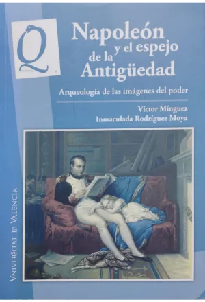 NAPOLEON Y EL ESPEJO DE LA ANTIGUEDAD ARQUEOLOGIA DE LAS IMAGENES DEL PODER