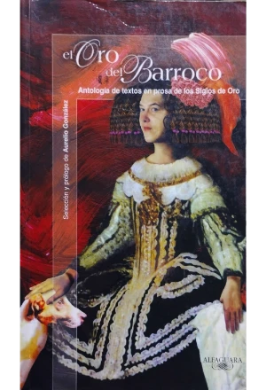EL ORO DEL BARROCO ANTOLOGIA DE TEXTOS EN PROSA DE LOS SIGLOS DE ORO