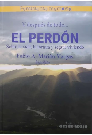 Y DESPUES DE TODO EL PERDON SOBRE LA VIDA LA TORTURA Y SEGUIR VIVIENDO