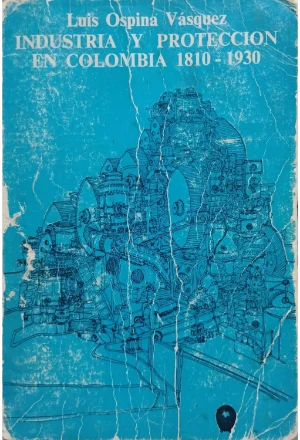 INDUSTRIA Y PROTECCION EN COLOMBIA 1810-1930