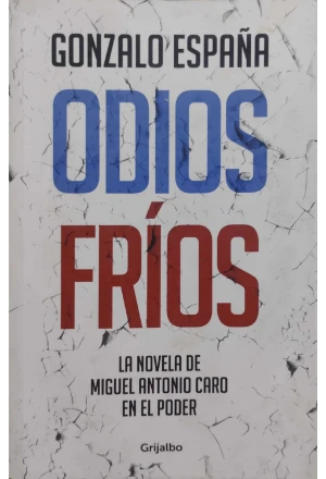ODIOS FRIOS LA NOVELA DE MIGUEL ANTONIO CARO EN EL PODER