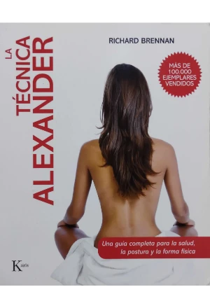 LA TECNICA ALEXANDER UNA GUIA COMPLETA PARA LA SALUD LA POSTURA Y LA FORMA FISICA