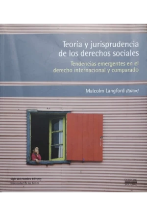 TEORIA Y JURISPRUDENCIA DE LOS DERECHOS SOCIALES TENDENCIAS EMERGENTES EN EL DERECHO INTERNACIONAL Y COMPARADO
