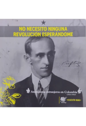 NO NECESITO NINGUNA REVOLUCION ESPERANDOME ANARQUISTAS EXTRANJEROS EN COLOMBIA