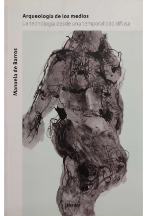 ARQUEOLOGIA DE LOS MEDIOS LA TECNOLOGIA DESDE UNA TEMPORALIDAD DIFUSA