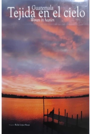 GUATEMALA TEJIDA EN EL CIELO WOVEN IN HEAVEN