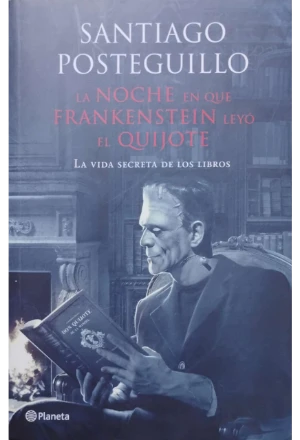 LA NOCHE EN QUE FRANKENSTEIN LEYO EL QUIJOTE LA VIDA SECRETA DE LOS LIBROS