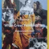 WHAT GREAT PAINTINGS SAY MASTERPIECES IN DETAIL VOLUME III