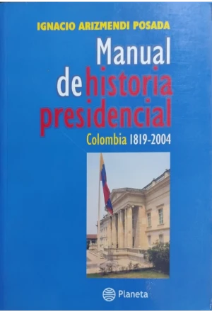 MANUAL DE HISTORIA PRESIDENCIAL COLOMBIA 1819-2004