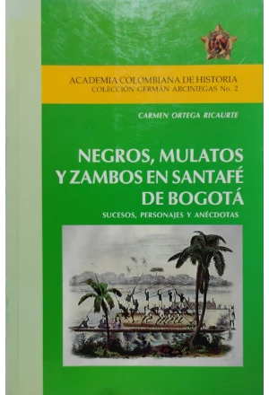 NEGROS MULATOS Y ZAMBOS EN SANTAFE DE BOGOTA SUCESOS PERSONAJES Y ANECDOTAS