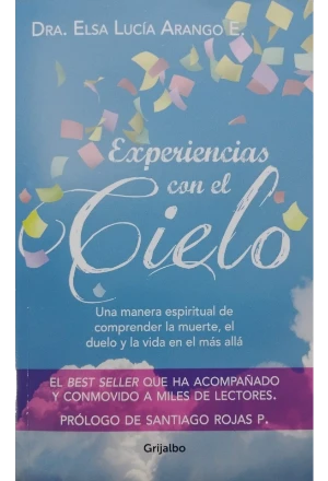 EXPERIENCIAS CON EL CIELO UNA MANERA ESPIRITUAL DE COMPRENDER LA MUERTE EL DUELO Y LA VIDA EN EL MAS ALLA
