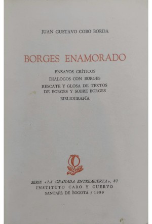 BORGES ENAMORADO ENSAYOS CRITICOS DIALOGOS CON BORGES RESCATE Y GLOSA DE TEXTOS DE BORGES Y SOBRE BORGES BIBLIOGRAFIA