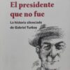 EL PRESIDENTE QUE NO FUE LA HISTORIA SILENCIADA DE GABRIEL TURBAY